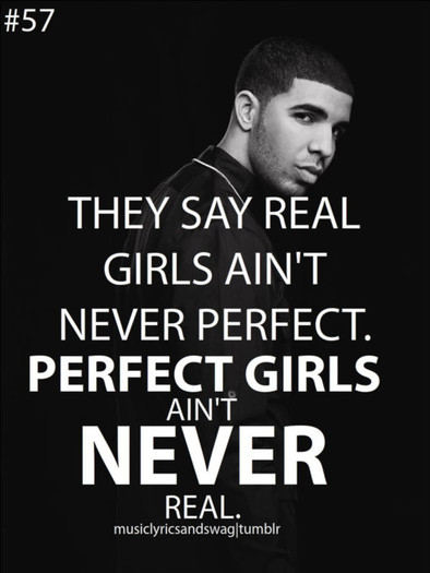 Perfect girls ain`t never real. ♥ - Drake - MyInspiration