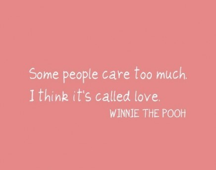 Some people care too much. I think it is called love. - Winnie the Pooh - l - Shake up the happiness