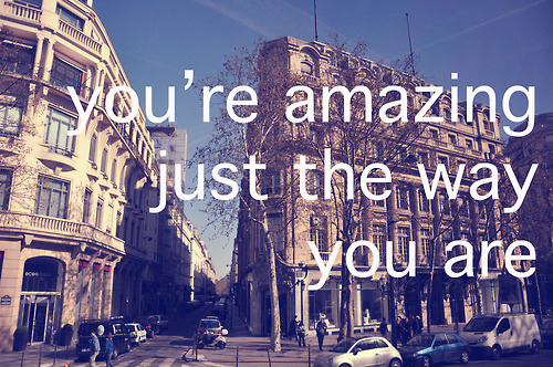 You`re amazing just the way you are