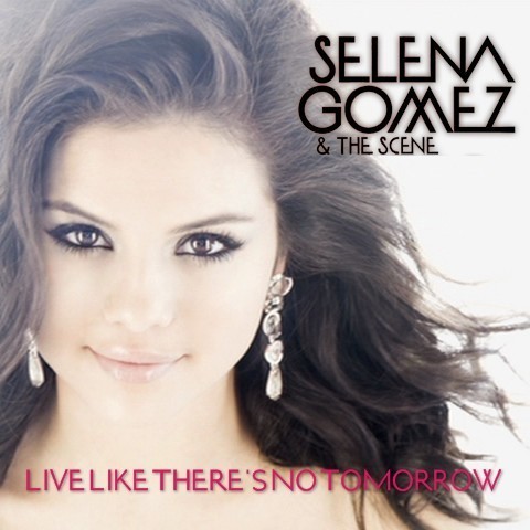 Selena-Gomez-The-Scene-Live-Like-There-s-No-Tomorrow-My-FanMade-Single-Cover-anichu90-16452310-480-4 - 0-Sely Gomz