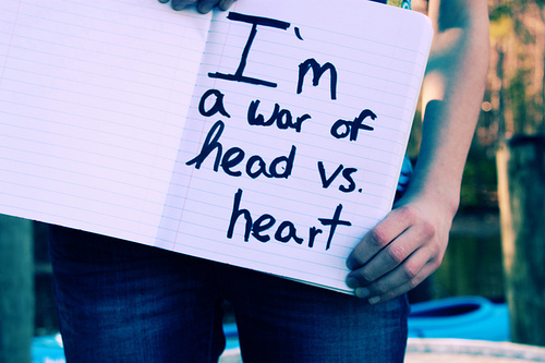 I`m a war of head vs. heart <3