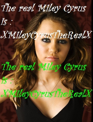 The real Miley Cyrus is XMileyCyrusTheRealX