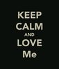 keep calm and love me