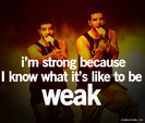 I`m strong `cuz I know what it`s like to be weak. ♥